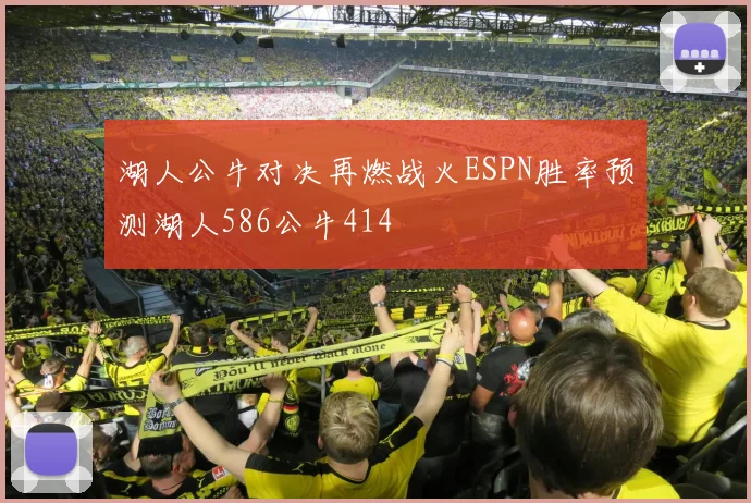 湖人公牛对决再燃战火ESPN胜率预测湖人586公牛414