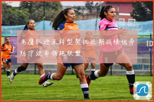 老鹰队迎来转型契机近期战绩优异防守效率领跑联盟